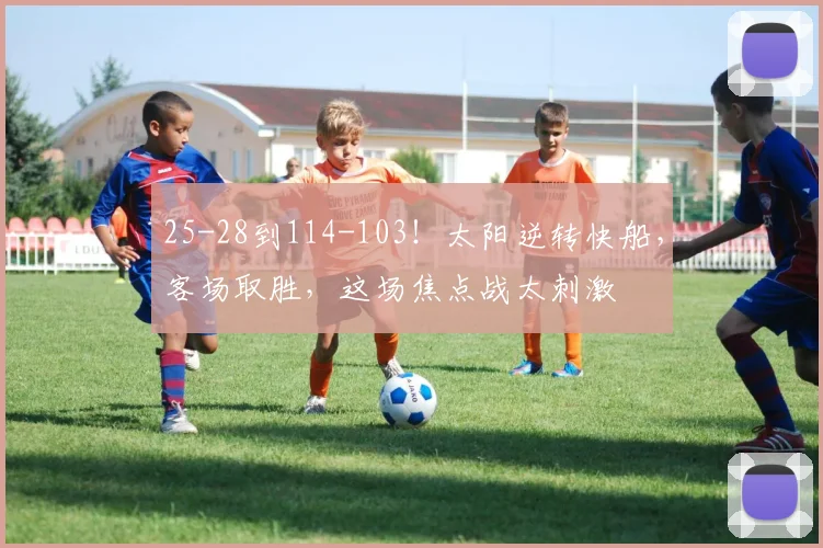 25-28到114-103！太阳逆转快船，客场取胜，这场焦点战太刺激