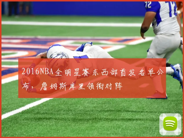 2016NBA全明星赛东西部首发名单公布，詹姆斯库里领衔对阵